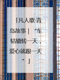 凡人歌·青岛故事｜“车轱辘转一天，爱心就跟一天”