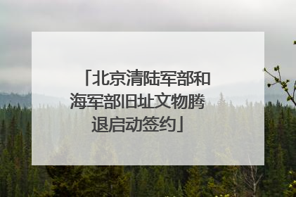 北京清陆军部和海军部旧址文物腾退启动签约