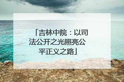 吉林中院：以司法公开之光照亮公平正义之路