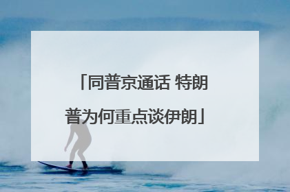 同普京通话 特朗普为何重点谈伊朗