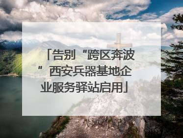告别“跨区奔波”西安兵器基地企业服务驿站启用
