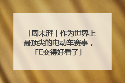 周末湃｜作为世界上最顶尖的电动车赛事，FE变得好看了