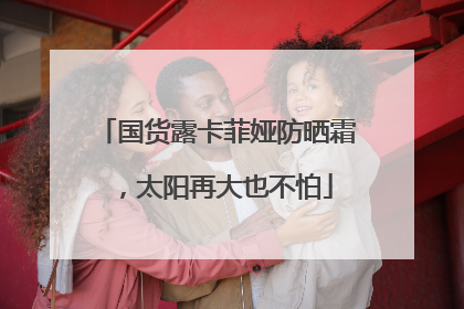 国货露卡菲娅防晒霜，太阳再大也不怕