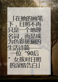 在她的画笔下，日照不再只是一个地理名词，而是成为色彩斑斓的生活诗篇——一位“90后”女孩对日照的深情告白