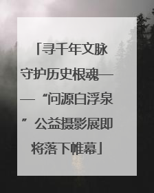 寻千年文脉 守护历史根魂——“问源白浮泉”公益摄影展即将落下帷幕
