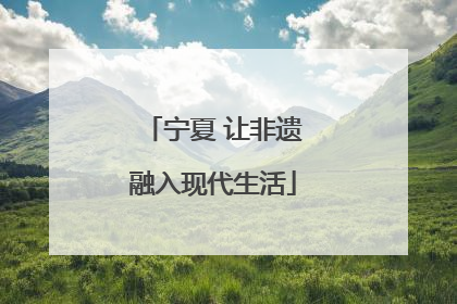 宁夏 让非遗融入现代生活