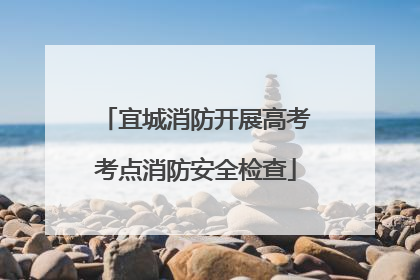 宜城消防开展高考考点消防安全检查