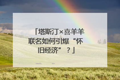 塔斯汀×喜羊羊联名如何引爆“怀旧经济”？