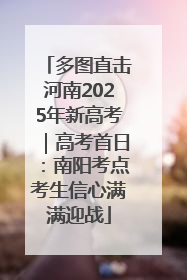多图直击河南2025年新高考｜高考首日：南阳考点考生信心满满迎战