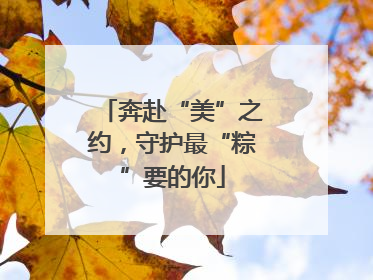 奔赴“美”之约，守护最“粽”要的你