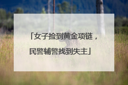 女子捡到黄金项链，民警辅警找到失主