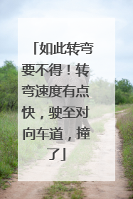 如此转弯要不得！转弯速度有点快，驶至对向车道，撞了