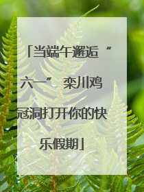 当端午邂逅“六一” 栾川鸡冠洞打开你的快乐假期