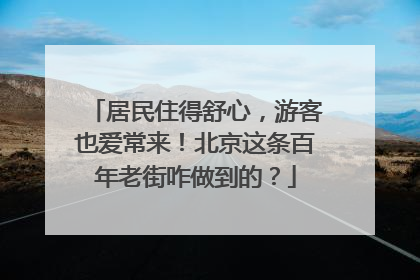 居民住得舒心，游客也爱常来！北京这条百年老街咋做到的？