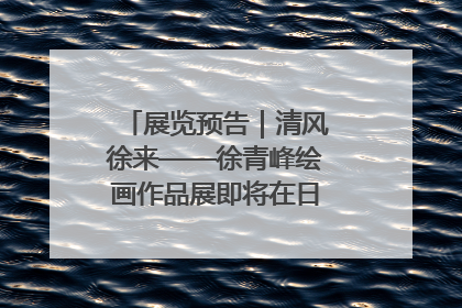 展览预告｜清风徐来——徐青峰绘画作品展即将在日照市美术馆开展
