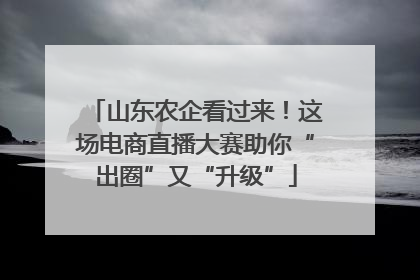 山东农企看过来！这场电商直播大赛助你“出圈”又“升级”