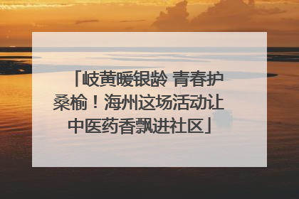 岐黄暖银龄 青春护桑榆！海州这场活动让中医药香飘进社区