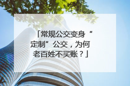 常规公交变身“定制”公交，为何老百姓不买账？