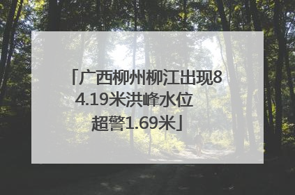 广西柳州柳江出现84.19米洪峰水位 超警1.69米