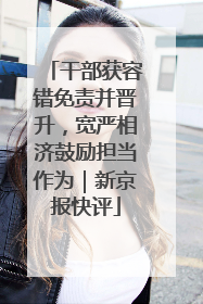 干部获容错免责并晋升，宽严相济鼓励担当作为｜新京报快评