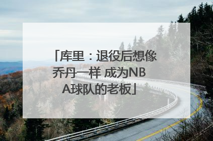 库里：退役后想像乔丹一样 成为NBA球队的老板