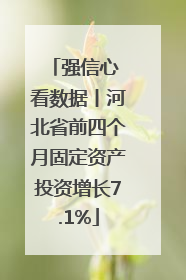 强信心 看数据丨河北省前四个月固定资产投资增长7.1%
