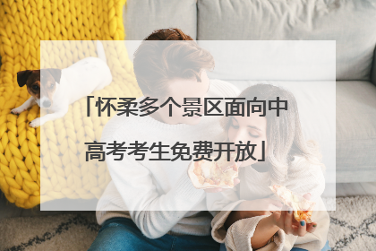 怀柔多个景区面向中高考考生免费开放