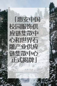 惠安中国校园服饰供应链集散中心和世界石雕产业供应链集散中心正式揭牌