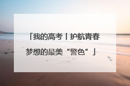 我的高考丨护航青春梦想的最美“警色”