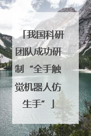 我国科研团队成功研制“全手触觉机器人仿生手”