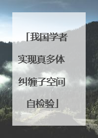 我国学者实现真多体纠缠子空间自检验