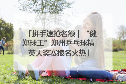 拼手速抢名额｜“健郑球王”郑州乒乓球精英大奖赛报名火热