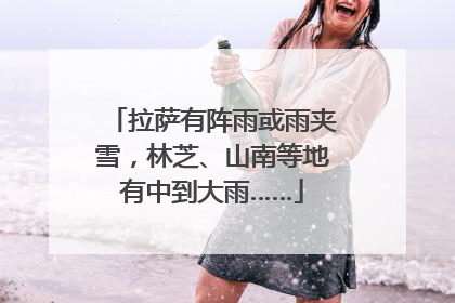 拉萨有阵雨或雨夹雪，林芝、山南等地有中到大雨……