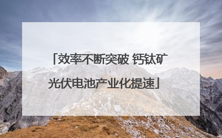 效率不断突破 钙钛矿光伏电池产业化提速