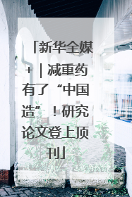 新华全媒+｜减重药有了“中国造”！研究论文登上顶刊