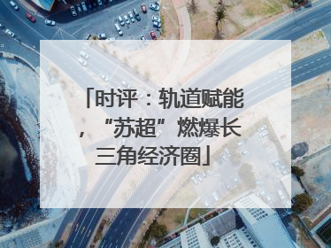 时评：轨道赋能，“苏超”燃爆长三角经济圈