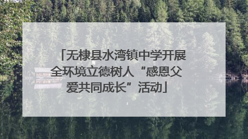 无棣县水湾镇中学开展全环境立德树人“感恩父爱共同成长”活动