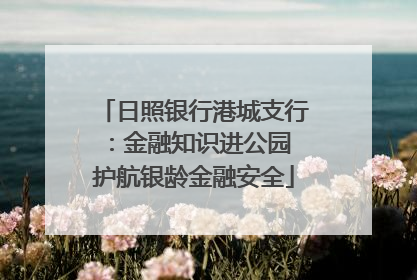 日照银行港城支行：金融知识进公园 护航银龄金融安全