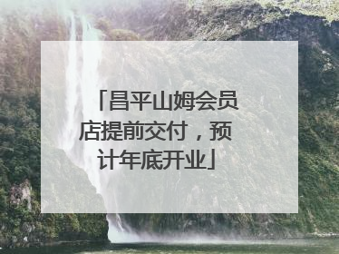 昌平山姆会员店提前交付，预计年底开业