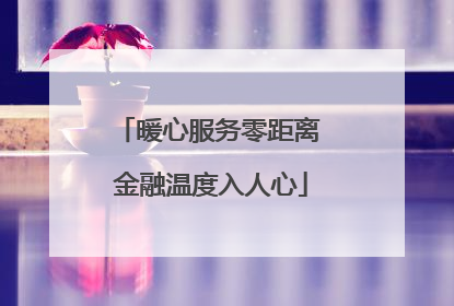 暖心服务零距离 金融温度入人心