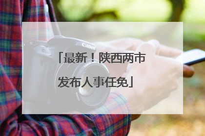 最新！陕西两市发布人事任免