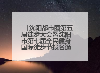 沈阳都市圈第五届徒步大会暨沈阳市第七届全民健身国际徒步节报名通道开启