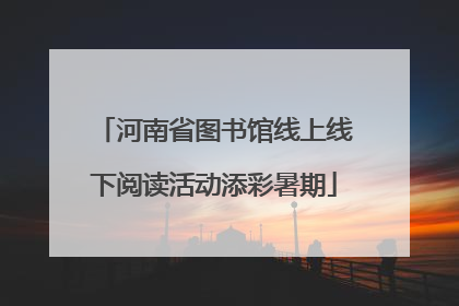 河南省图书馆线上线下阅读活动添彩暑期