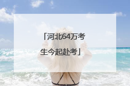 河北64万考生今起赴考