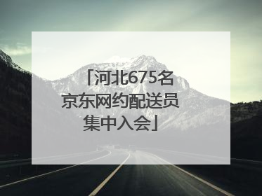 河北675名京东网约配送员集中入会