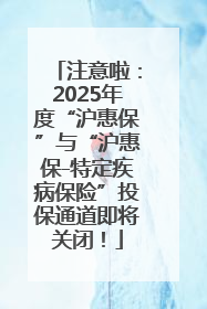 注意啦：2025年度“沪惠保”与“沪惠保-特定疾病保险”投保通道即将关闭！