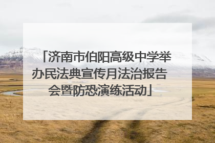 济南市伯阳高级中学举办民法典宣传月法治报告会暨防恐演练活动