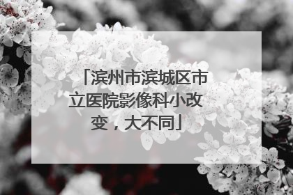 滨州市滨城区市立医院影像科小改变，大不同