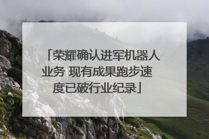 荣耀确认进军机器人业务 现有成果跑步速度已破行业纪录