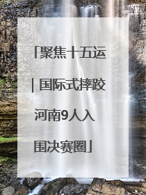 聚焦十五运｜国际式摔跤 河南9人入围决赛圈